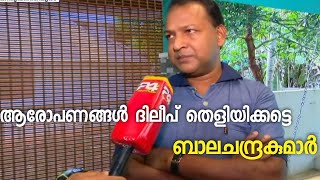 ഗൂഡാലോചന കേസ് ; ദിലീപിന്റെ ആരോപണങ്ങൾ തള്ളി ബാലചന്ദ്രകുമാർ