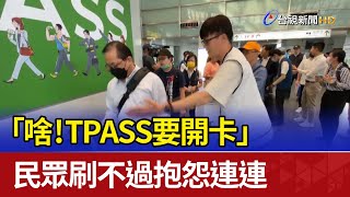 「啥！TPASS要開卡」 民眾刷不過抱怨連連