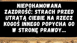 Niepohamowana zazdrość strach przed utratą ciebie na rzecz kogoś innego popycha go w stronę prawdy