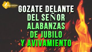 GOZATE DELANTE DEL SEÑOR 🎊 ALABANZAS ALEGRES DE JUBILO 🎊 MUSICA CRISTIANA DE AVIVAMIENTO Y GOZO MIX
