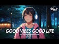 Good Vibes Good Life 🌈 New Tiktok Viral Songs | Viral English Songs With Lyrics