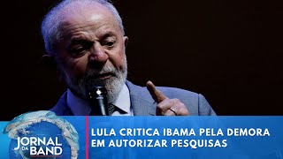 Lula sobe o tom contra Ibama por demora no processo da Margem Equatorial | Jornal da Band