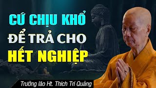Cứ Chịu Khổ Để TRẢ CHO HẾT NGHIỆP NGHÈO - HT. Thích Trí Quảng