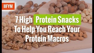 7 High Protein Snacks To Help You Reach Your Protein Macros | IIFYM