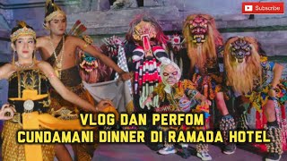 VLOG DAN PERFOM CUNDAMANI DINNER DI RAMADA HOTEL | LBK ERAWATI TV| TARI RAMAYANA| BUTO GEDRUK