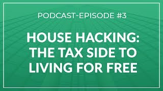 Episode #3 | House Hacking - The Tax Side to Living for Free