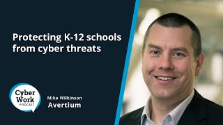 K-12 cybersecurity: Protecting schools from cyber threats | Guest Mike Wilkinson