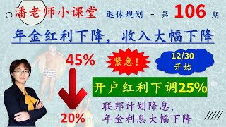 第106期，紧急：年金红利即将大幅下降25%，对您收入影响有多大？12月29号之后，45%bonus直降25%，200%指数利息增长。犹豫的朋友要抓紧了！联邦即将降息，高利时代的红利即将结束！