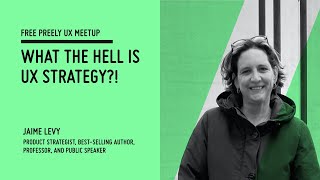 Preely Meetup: What the hell is UX Strategy?! / Jaime Levy
