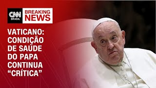 Vaticano: condição de saúde do papa continua “crítica” | AGORA CNN