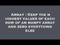 Array : Keep the n highest values of each row of an numpy array and zero everything else