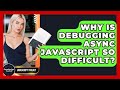 Why Is Debugging Async JavaScript So Difficult? - JavaScript Toolkit