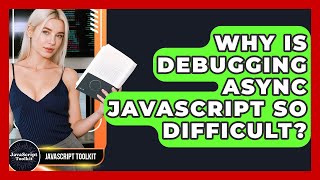 Why Is Debugging Async JavaScript So Difficult? - JavaScript Toolkit