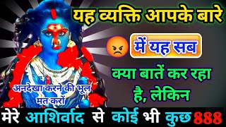 🔱यह व्यक्ति आपके बारे में यह सब क्या बातें कर रहा है 😠।। Universe message #kalimata