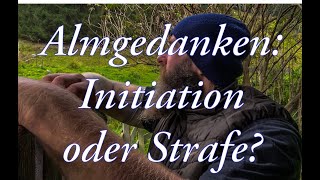 Almgedanken : Initiation oder Strafe?