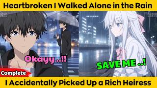 COMPLETED | Heartbroken I Walked Alone in the Rain - I Accidentally Picked Up a Rich Heiress