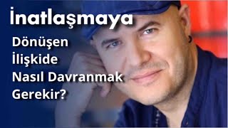 İNATLAŞMAYA DÖNEN İLİŞKİLERDE NASIL DAVRANMAK GEREKİR? ESKİ SEVGİLİ HİKAYELERE NEDEN BAKAR?