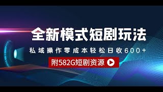 全新模式短剧玩法–私域操作零成本轻松日收600+（附582G短剧资源）