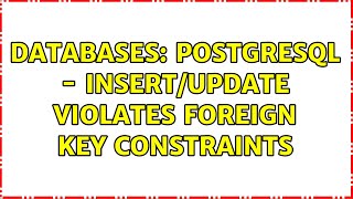 Databases: PostgreSQL - insert/update violates foreign key constraints (2 Solutions!!)
