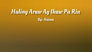 Huling Araw Ay Ikaw Pa Rin ( Lyrics Video ) By: Haima