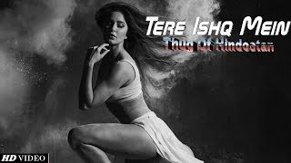 Thugs Of Hindostan Song |Tere Ishq Mein | Aamir Khan | Katrina Kaif | Neha Kakkar | Arjit Singh