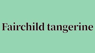 Fairchild tangerine Pronunciation and Meaning