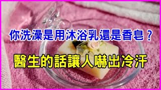 你洗澡是用「沐浴乳」還是「香皂」？醫生的話讓人嚇出冷汗！千萬要轉給親友看！