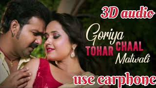 #3D audio Goriya Chaal Tohar Matwali -#pawansingh #kajalraghwani  #priyankasingh