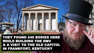 240 Bodies were found when building the DMV & a visit to the Old Capitol Building in Frankfort, KY