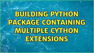 Building Python package containing multiple Cython extensions