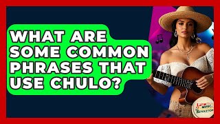 What Are Some Common Phrases That Use Chulo? - Latin Music Revolution