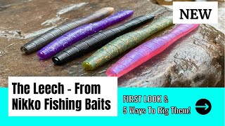 The Leech - New Plastic Bait From Nikko Fishing - First Look \u0026 My 5 Favorite Ways To Rig Them