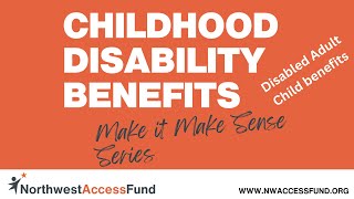 Childhood Disability Benefits/Disabled Adult Child Benefits: Make It Make Sense (2025 Update)