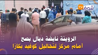 الروينة نايضة ديال بصح أمام مركز لتحاليل كوفيد بكازا:3 أيام وحنا كنجيو من 5 ديال الصباح وماكيدخلوناش