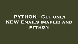 PYTHON : Get only NEW Emails imaplib and python
