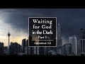 Waiting for God in the Dark - Part 1 (Habakkuk 2:3)