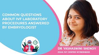 Questions about IVF lab procedures answered by embryologist Dr Yashaswini Shenoy, Esha IVF centre