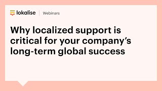 [Webinar replay] Why Localized support is critical for your company’s long-term global success