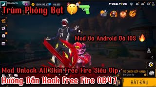 Hack FF OB47 | Mod Unlock All Skin Free Fire Siêu Vip - Antin | Mod Cho Cả Android Và IOS Siêu Vip