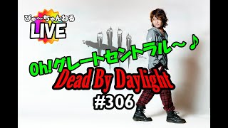 【DEAD BY DAYLIGHT】Live！#306 Oh!グレートセントラル～♪【dbd】