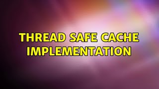 Thread safe cache implementation