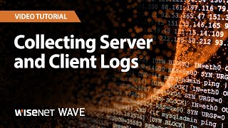 Wisenet WAVE: Collecting Server and Client Logs