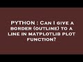 PYTHON : Can I give a border (outline) to a line in matplotlib plot function?