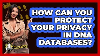 How Can You Protect Your Privacy In DNA Databases? - The Crime Reel