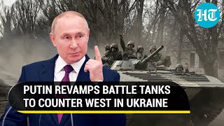 Putin modifies deadly battle tanks as Russian onslaught on Donbas intensifies | Watch