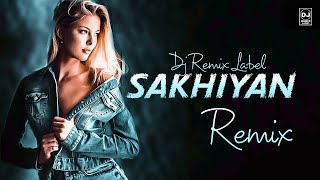 Sakhiyan - Remix  :  Maninder Buttar :  SAKHIYAN (Full Song) | New Punjabi Songs | DJ REMIX LABEL