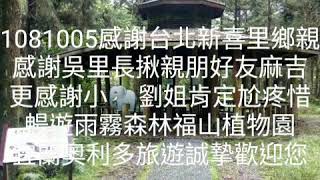 宜蘭奧利多旅遊1081005感謝台北新喜里鄉親 感謝吳里長揪親朋好友麻吉 更感謝小🐘劉姐肯定尬疼惜 暢遊雨霧森林福山植物園 宜蘭奧利多旅遊誠摯歡迎您