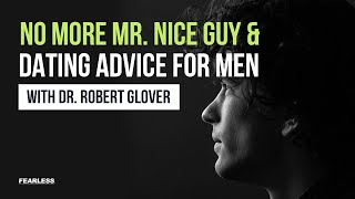 No More Mr Nice Guy - Dating Advice For Men w/ Dr. Robert Glover - The Fearless Man