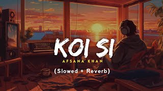 Koi Si : Afsana Khan (Slowed +Reverb)  New Song | Jot Music