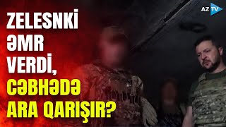 Zelenskidən xüsusi təyinatlılara məxfi göstəriş: Rusiyaya qarşı yeni hücum taktikasına keçilir?